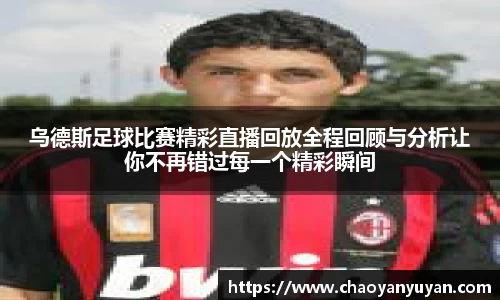 乌德斯足球比赛精彩直播回放全程回顾与分析让你不再错过每一个精彩瞬间