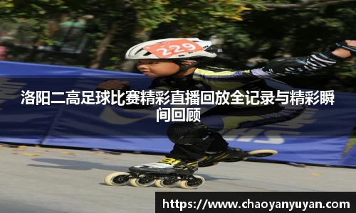 洛阳二高足球比赛精彩直播回放全记录与精彩瞬间回顾