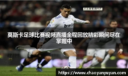 莫斯卡足球比赛视频直播全程回放精彩瞬间尽在掌握中