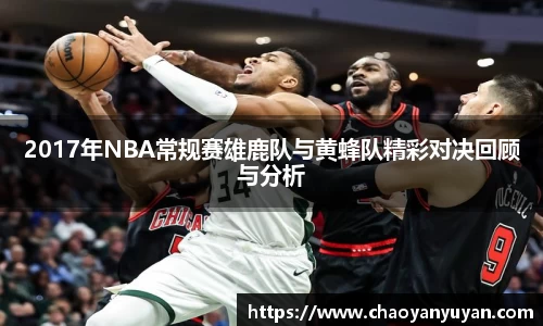 2017年NBA常规赛雄鹿队与黄蜂队精彩对决回顾与分析