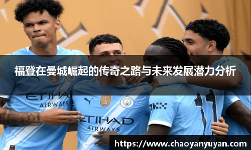 福登在曼城崛起的传奇之路与未来发展潜力分析